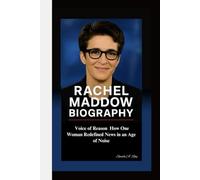 RACHEL MADDOW BIOGRAPHY: Voice of Reason How One Woman Redefined News in an Age of Noise