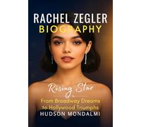 RACHEL ZEGLER BIOGRAPHY: Rising Star: From Broadway Dreams to Hollywood Triumphs