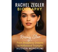 RACHEL ZEGLER BIOGRAPHY: Rising Star: From Broadway Dreams to Hollywood Triumphs