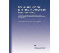 Racial and ethnic tensions in American communities: Poverty, inequality, and discrimination : a report of the United States Commission on Civil Rights