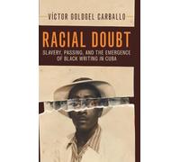 Racial Doubt: Slavery, Passing, and the Emergence of Black Writing in Cuba