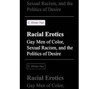 Racial Erotics: Gay Men of Color, Sexual Racism, and the Politics of Desire