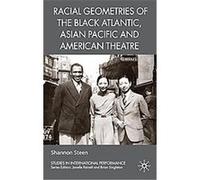Racial Geometries of the Black Atlantic, Asian Pacific and American Theatre, Studies in International Performance Shannon Steen (Auteur)