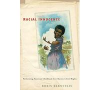 Racial Innocence: Performing American Childhood from Slavery to Civil Rights