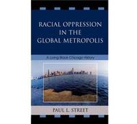 Racial Oppression in the Global Metropolis by Paul L. Street Paul Louis Street (Auteur)