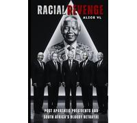 Racial Revenge: Post Apartheid Presidents and South Africa's Bloody Betrayal
