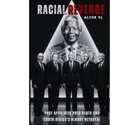 Racial Revenge: Post Apartheid Presidents and South Africa's Bloody Betrayal