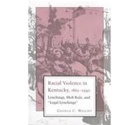 Racial Violence in Kentucky 1865-1940 George C. Wright (Auteur)