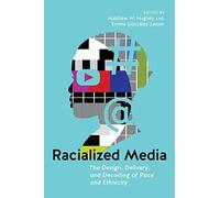 Racialized Media: The Design, Delivery, And Decoding Of Race And Ethnicity
