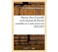 Racine chez Corneille ou La lecture de Psyché comédie en 1 acte et en vers Bruleboeuf-Letournan-B-A (Auteur)