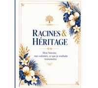 Racines et Héritage : organiser ses volontés, transmettre son histoire et ses messages - Guide pratique, idée cadeau utile: Ed.2026 Généalogie, ... pour transmettre l’essentiel à ses proche
