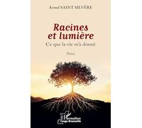 Armel Saint Silvère – Racines et lumière : Ce que la vie m’a donné – Broché