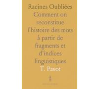 Racines Oubliées: Comment on reconstitue l'histoire des mots à partir de fragments et d'indices linguistiques