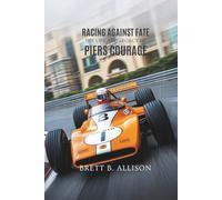 RACING AGAINST FATE: The Life and Legacy of Piers Courage.