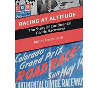 Racing At Altitude The Story of Continental Divide Raceways