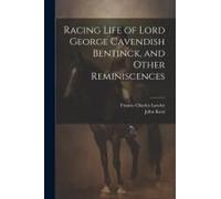 Racing Life Of Lord George Cavendish Bentinck, And Other Reminiscences