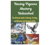 Racing Pigeons Mastery Unleashed: The Ultimate Guide To Raising, Training, And Winning With Champion Birds (The Pigeon Keeper's Library)