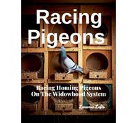Racing Pigeons: Racing Homing Pigeons On The Widowhood System