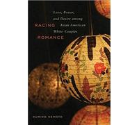 Racing Romance: Love, Power, And Desire Among Asian American/White Couples