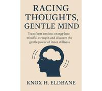 Racing Thoughts, Gentle Mind: Transform anxious energy into mindful strength and discover the gentle power of inner stillness