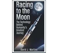 Racing to the Moon: The Technology Behind Humanity’s Greatest Journey