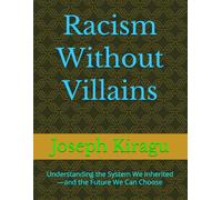 Racism Without Villains: Understanding the System We Inherited-and the Future We Can Choose