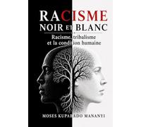 Racisme noir et blanc: Racisme, tribalisme et la condition humaine