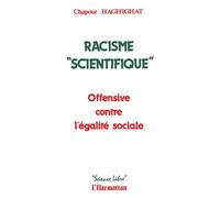 Racisme "Scienctifique" Offensive contre l'égalité sociale - Chapour Haghighat - L'harmattan - broché - Essai