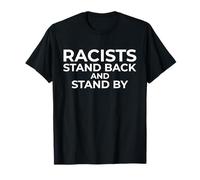 Racists: Stand Back and Stand by - Anti Racism T-Shirt