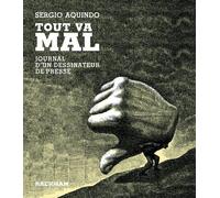 Tout va mal: Journal d'un dessinateur de presse