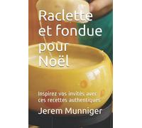 Raclette et fondue pour Noël: Inspirez vos invités avec ces recettes authentiques