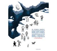 Racontars Arctiques - L'intégrale Édition 2022 - Hervé Tanquerelle - Sarbacane - broché - Roman graphique