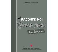 Raconte-moi Grand-papa ton histoire: Livre souvenir à compléter - 150 questions guidées pour transmettre son histoire, ses souvenirs et son amour à son petit-enfant