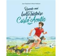 Raconte-moi la belle histoire de Carlo Acutis Marie Maillard (Auteur), Jean-Baptiste Maillard (Auteur), Clémence Meynet (Auteur)