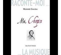Raconte-moi la musique - Moi, Chopin Chauveau Mélisande Chauveau Mélisande (Auteur)
