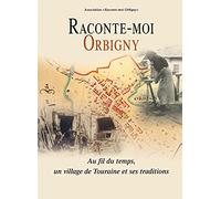 Raconte-moi Orbigny : Au fil du temps, un village de Touraine et ses traditions