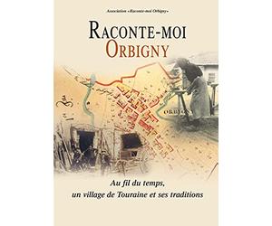 Raconte-moi Orbigny : Au fil du temps, un village de Touraine et ses traditions