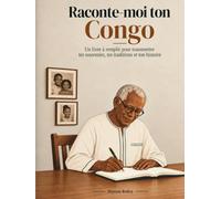Raconte-moi ton Congo: Un livre à remplir pour transmettre tes souvenirs, tes traditions et ton histoire