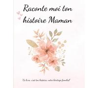 Raconte-moi ton histoire maman: Journal à compléter pour partager les souvenirs et les leçons de vie en famille | Cadeau original et précieux à offrir pour la fête des mères, un anniversaire ou Noël