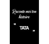 Raconte moi ton histoire TATA: Cahier De Note De Souvenirs Pour Notes Et Pour Ecrire Notre Histoire De Vie Et Nos Meilleurs Moments Et Pour Exprimer Nos Sentiments Pour TATA