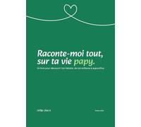 Raconte moi tout, sur ta vie papy: Un livre pour découvrir ton histoire, de ton enfance à aujourd’hui.