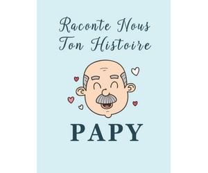 Raconte Nous Ton Histoire Papy: 90 Questions Variées Pour Connaître La vie, Les souvenirs Et Les racines Des Grands Parents. Parle nous de toi - Livre De Souvenirs à Remplir Par Papi
