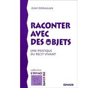 Raconter Avec Les Objets. Une Pratique Du Recit Vivant