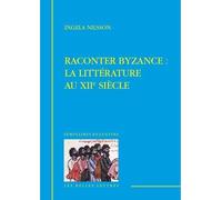 Raconter Byzance La littérature au XIIe siècle - Ingela Nilsson - Belles Lettres - broché - Essai