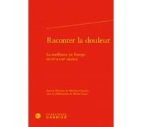 Raconter La Douleur - La Souffrance En Europe (Xviie-Xviiie Siècles)