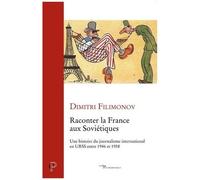 Raconter La France Aux Soviétiques - Une Histoire Du Journalisme International En Urss Entre 1946 Et 1958
