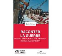 Raconter la guerre: Le cinéma militaire de John Ford, John Huston et William Wyler (1942-1947)