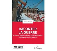Raconter la guerre: Le cinéma militaire de John Ford, John Huston et William Wyler (1942-1947)
