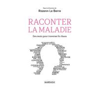 Raconter la maladie Des mots pour traverser le chaos - Rozenn Le Berre - Mardaga - broché - Guide