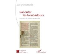 Raconter les troubadours: L’invention du poète au Moyen Âge